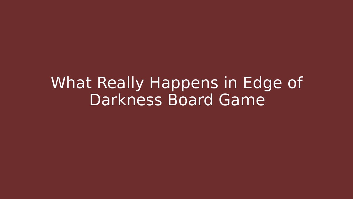 What Really Happens in Edge of Darkness Board Game