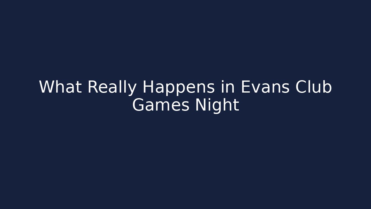 What Really Happens in Evans Club Games Night
