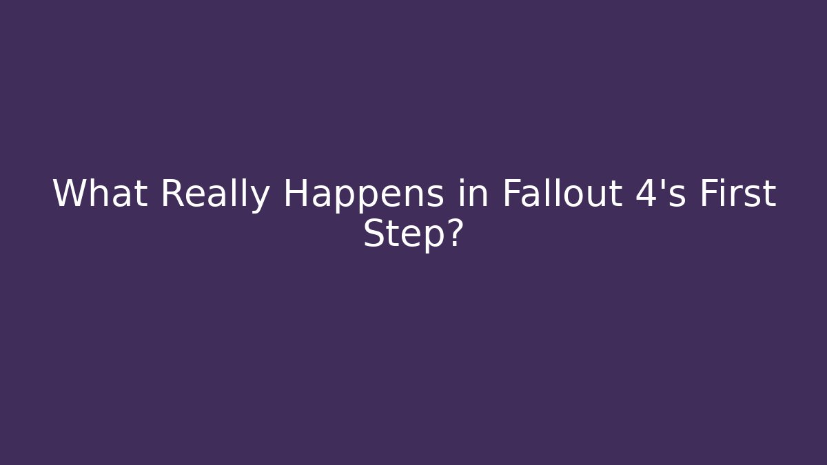 What Really Happens in Fallout 4's First Step?