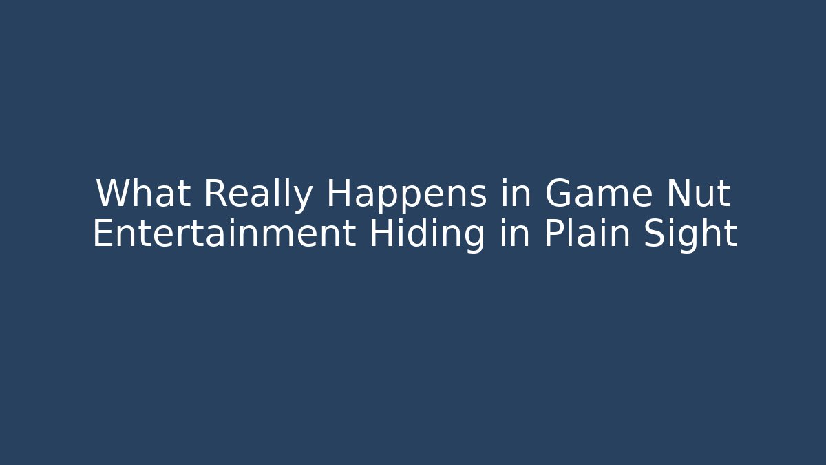 What Really Happens in Game Nut Entertainment Hiding in Plain Sight