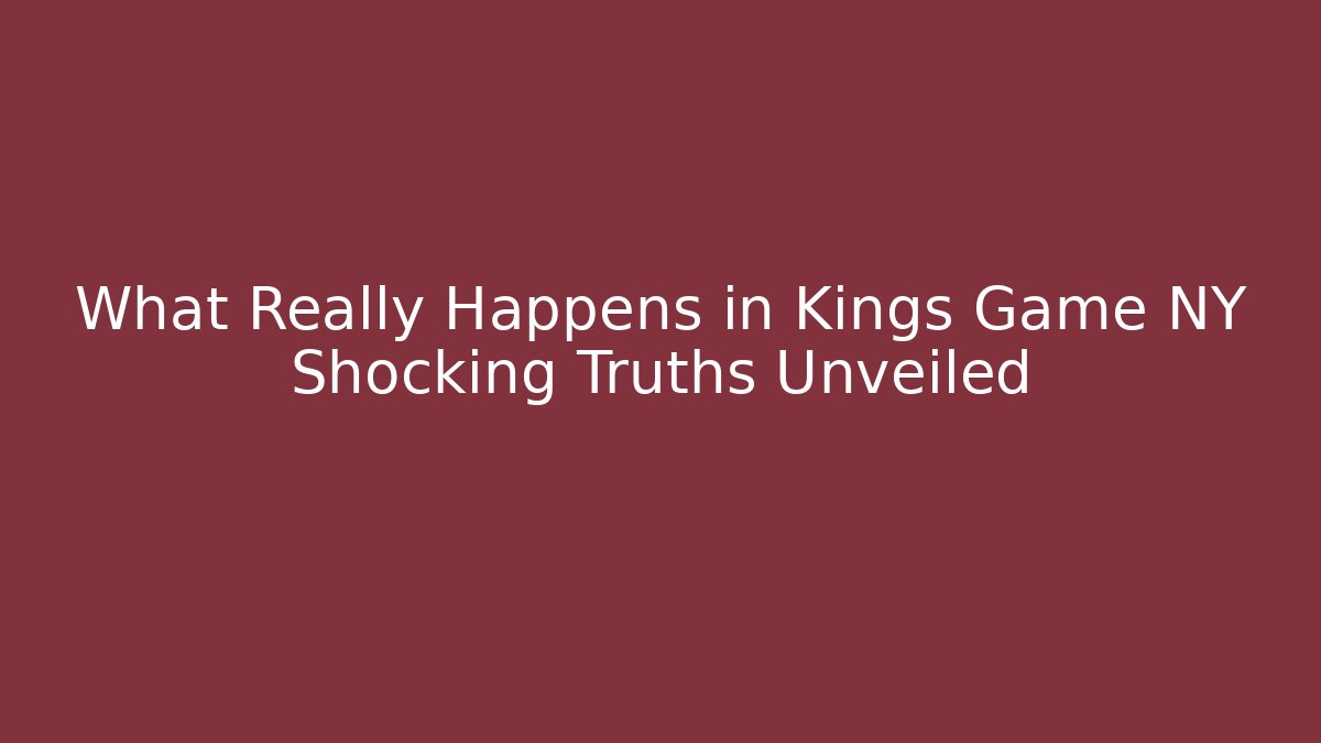 What Really Happens in Kings Game NY Shocking Truths Unveiled