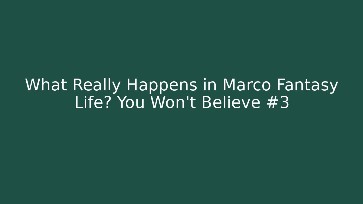 What Really Happens in Marco Fantasy Life? You Won't Believe #3
