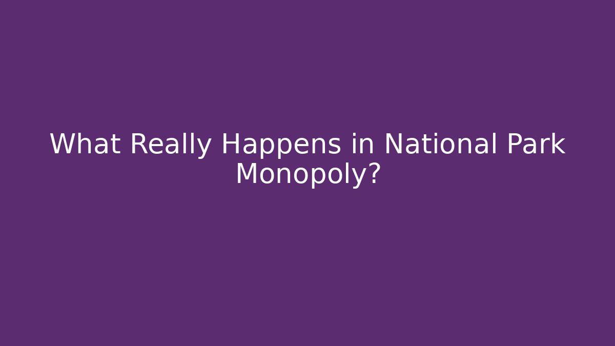 What Really Happens in National Park Monopoly?