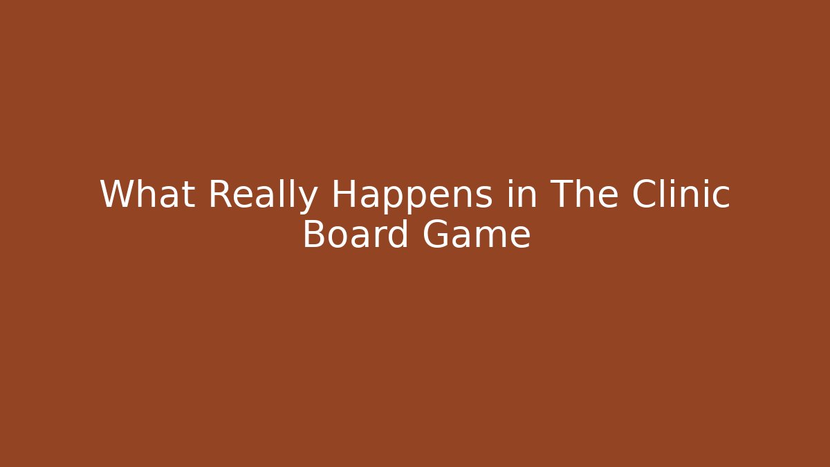 What Really Happens in The Clinic Board Game