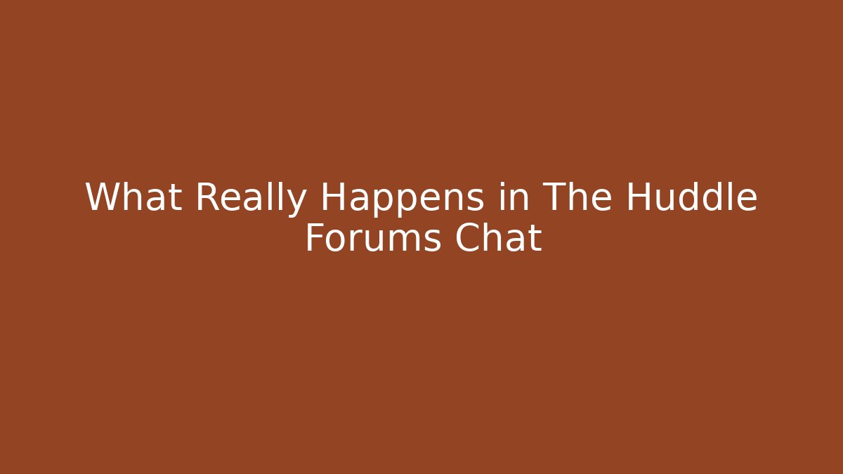 What Really Happens in The Huddle Forums Chat