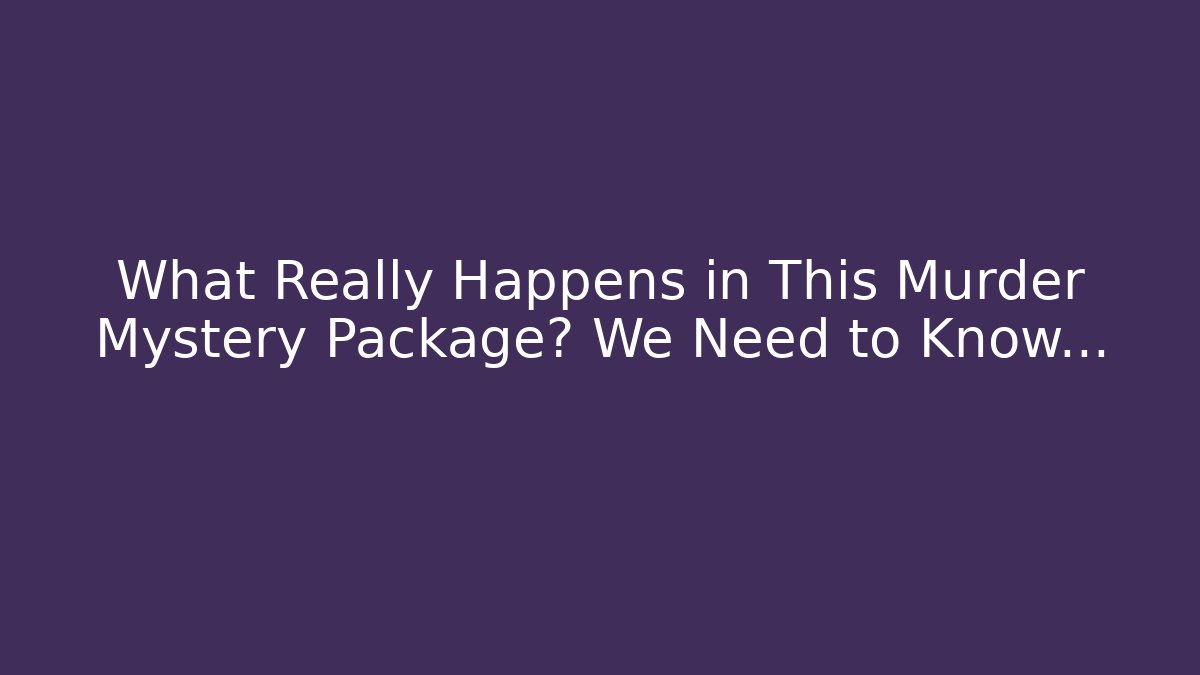 What Really Happens in This Murder Mystery Package? We Need to Know…