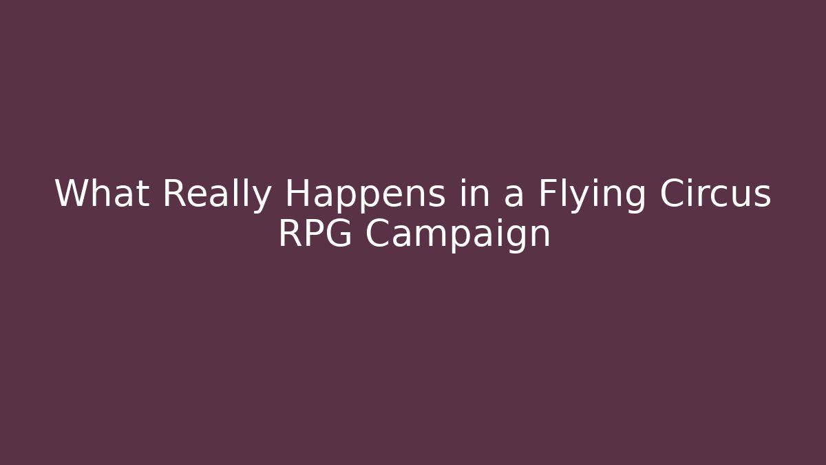 What Really Happens in a Flying Circus RPG Campaign