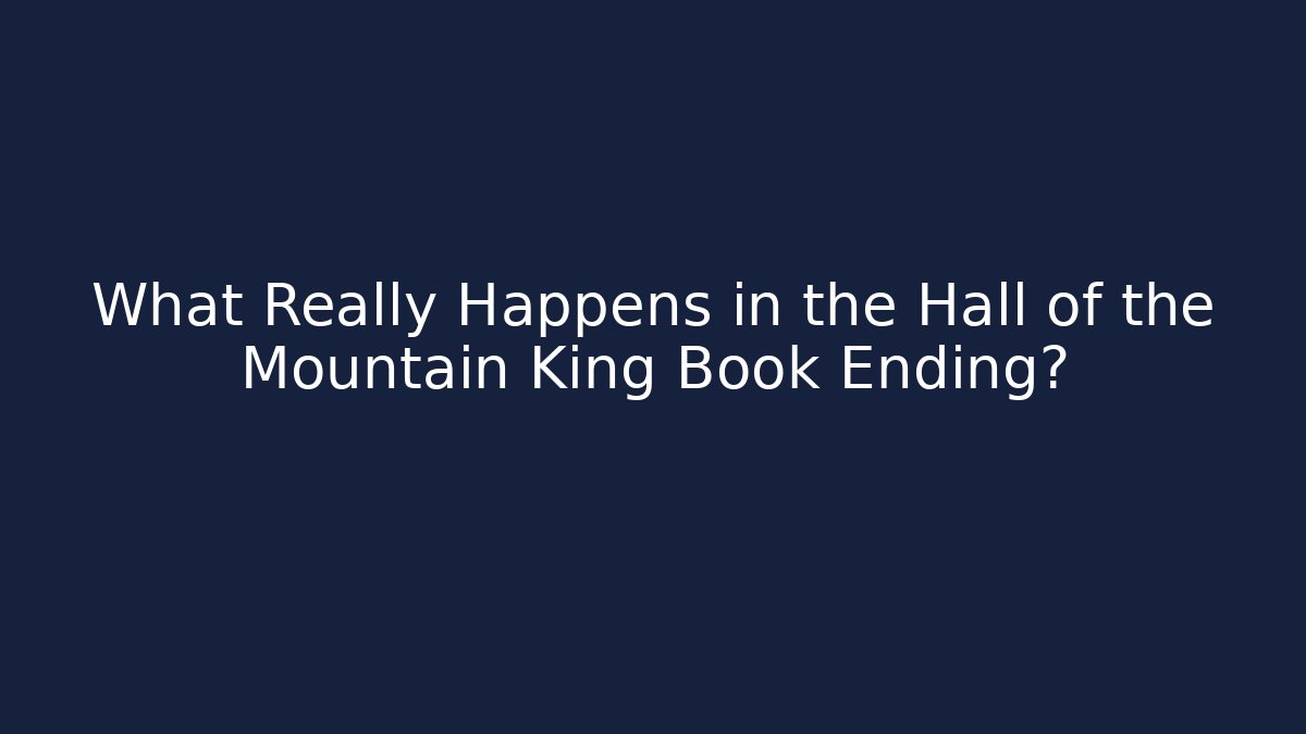 What Really Happens in the Hall of the Mountain King Book Ending?