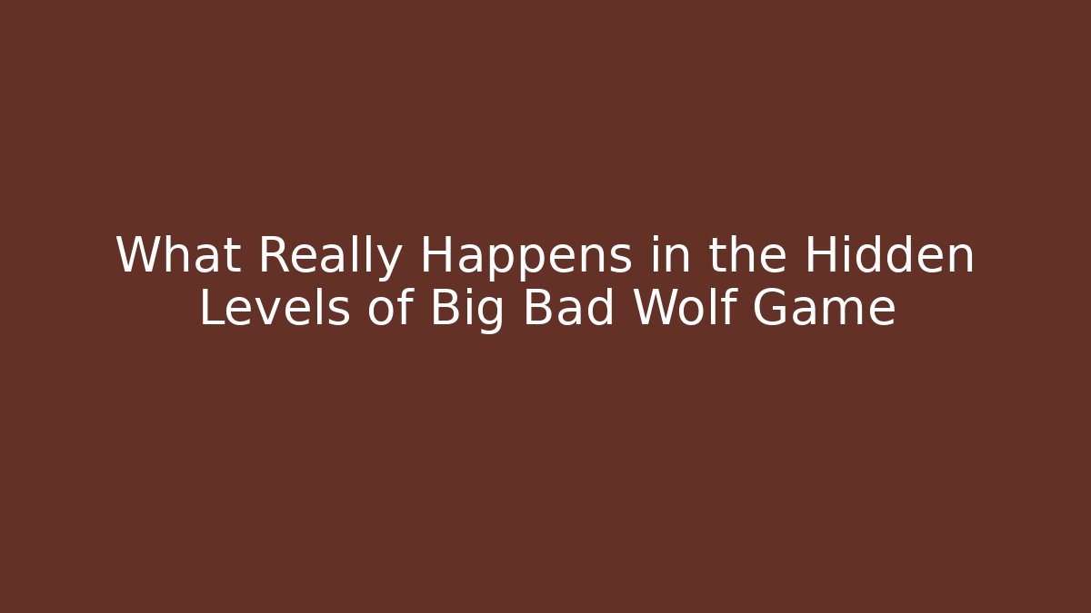 What Really Happens in the Hidden Levels of Big Bad Wolf Game