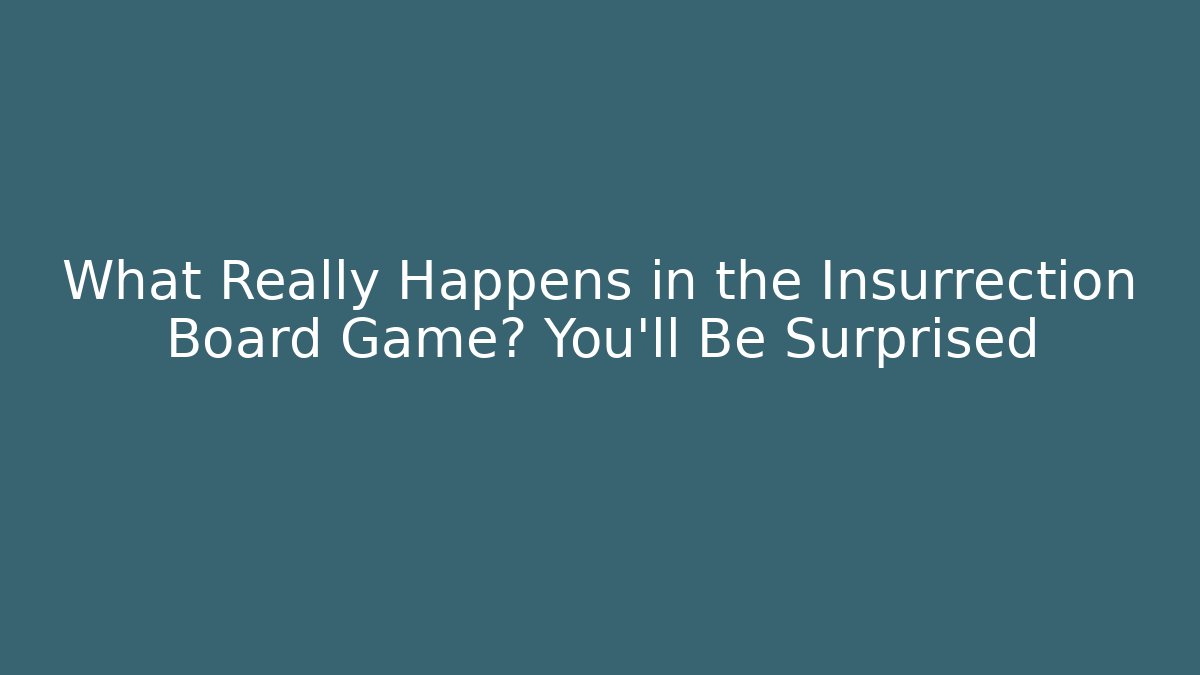 What Really Happens in the Insurrection Board Game? You’ll Be Surprised