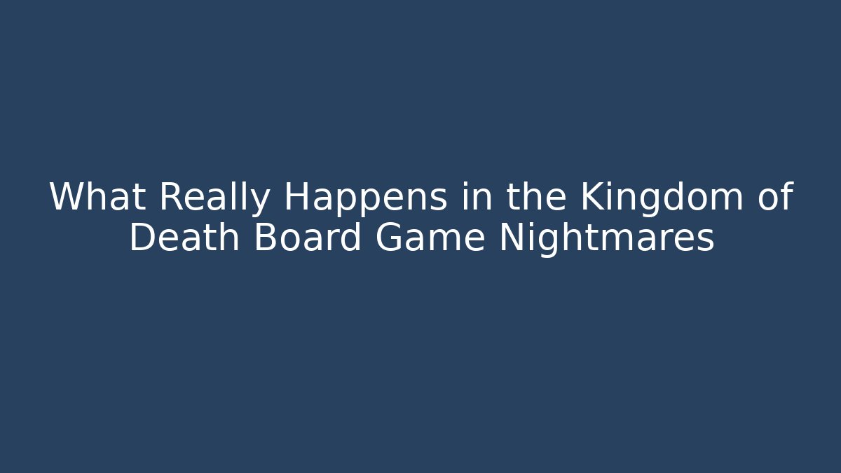 What Really Happens in the Kingdom of Death Board Game Nightmares