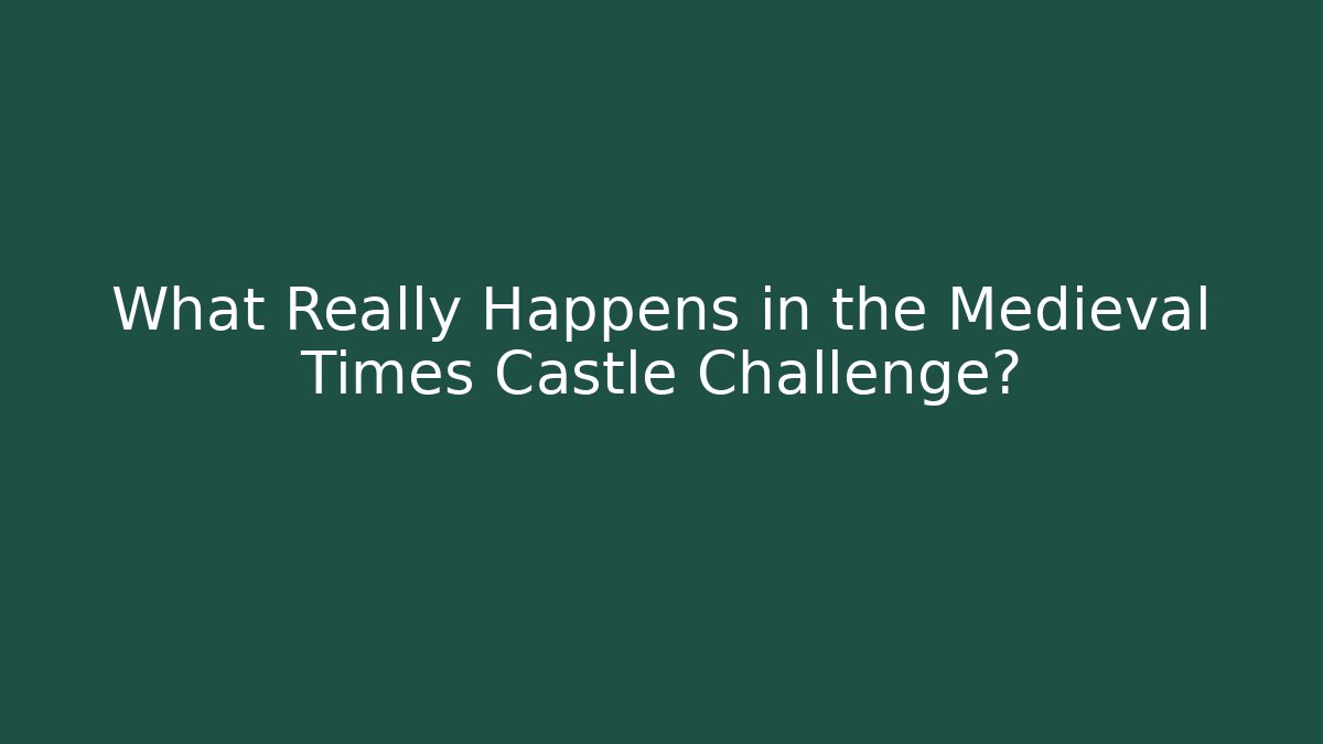 What Really Happens in the Medieval Times Castle Challenge?