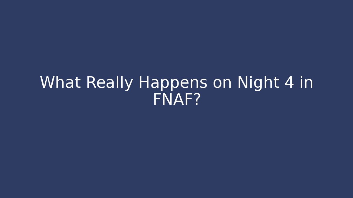 What Really Happens on Night 4 in FNAF?