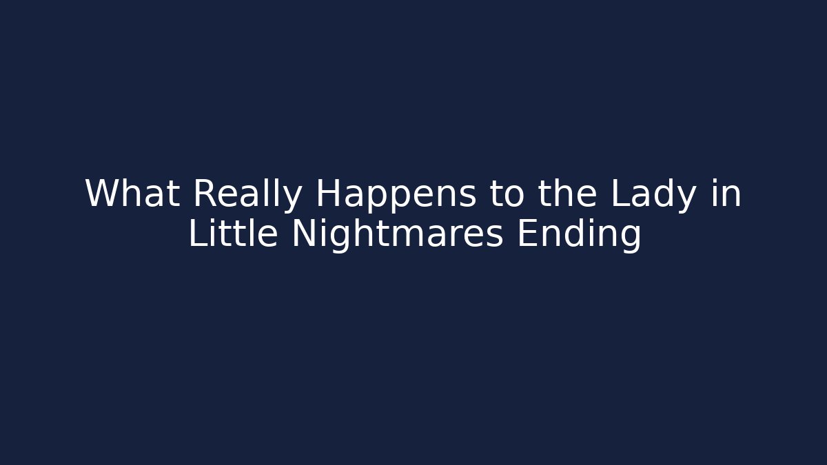 What Really Happens to the Lady in Little Nightmares Ending