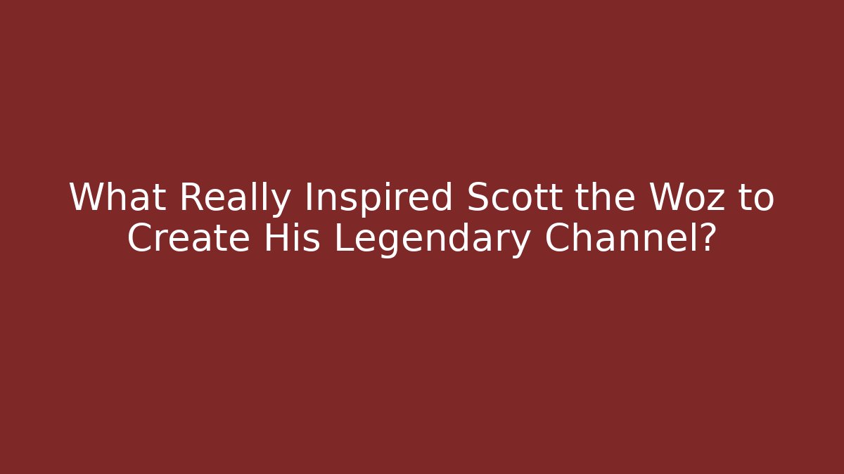 What Really Inspired Scott the Woz to Create His Legendary Channel?