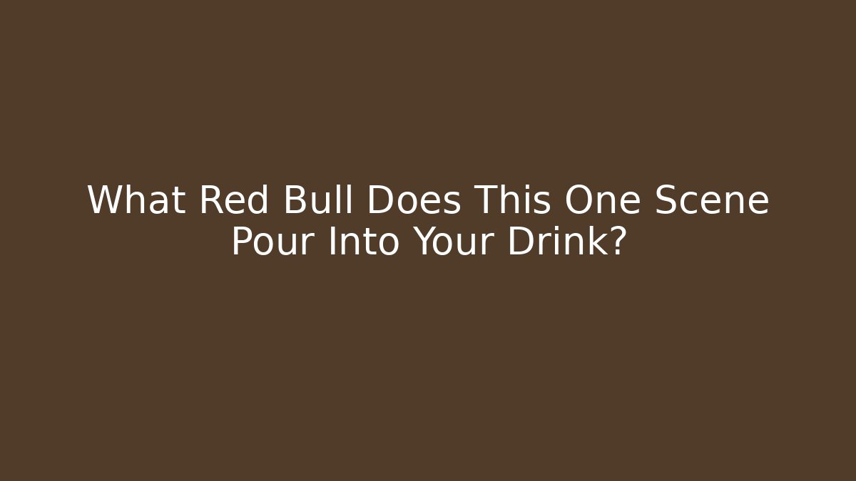 What Red Bull Does This One Scene Pour Into Your Drink?