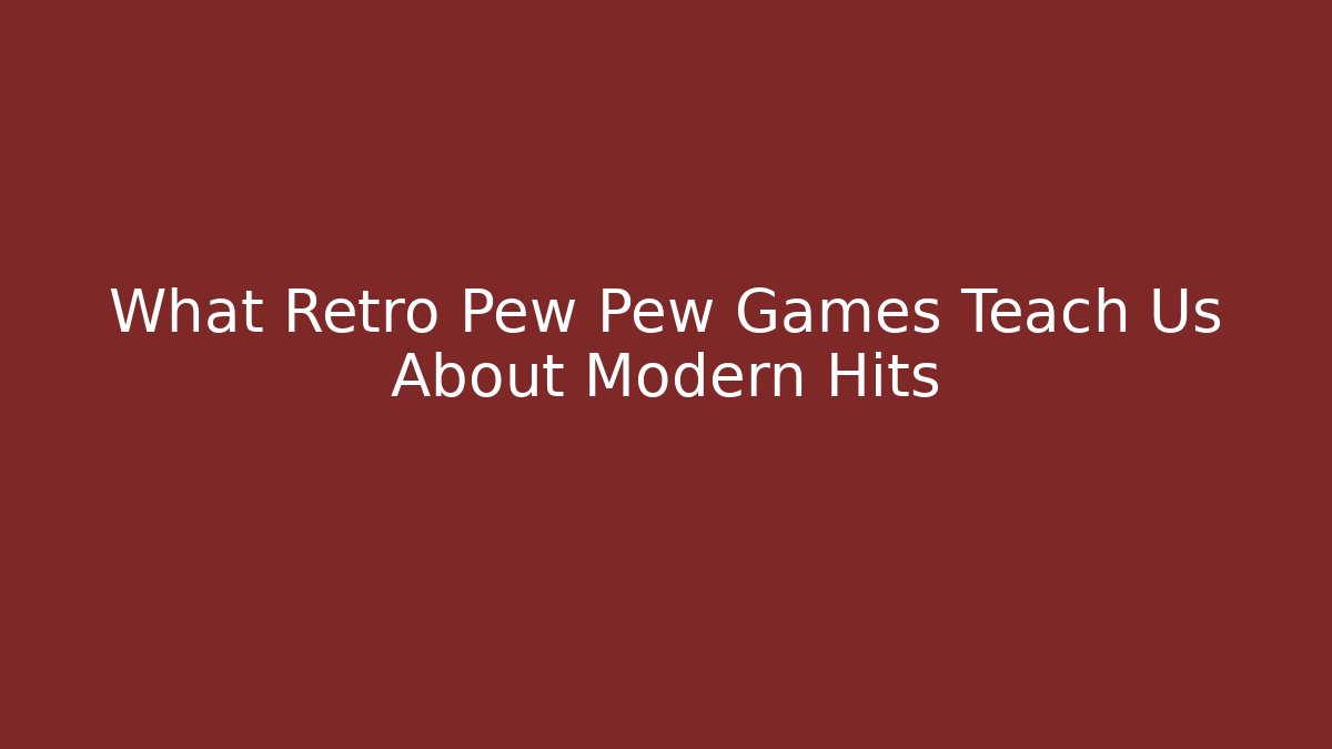 What Retro Pew Pew Games Teach Us About Modern Hits