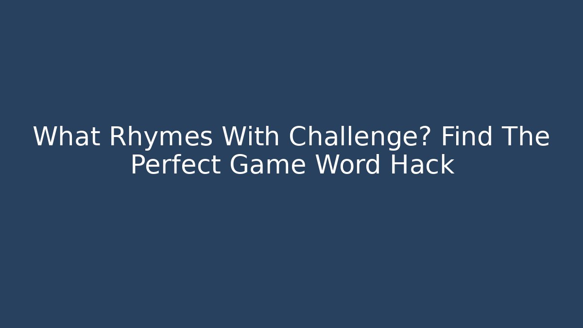 What Rhymes With Challenge? Find The Perfect Game Word Hack