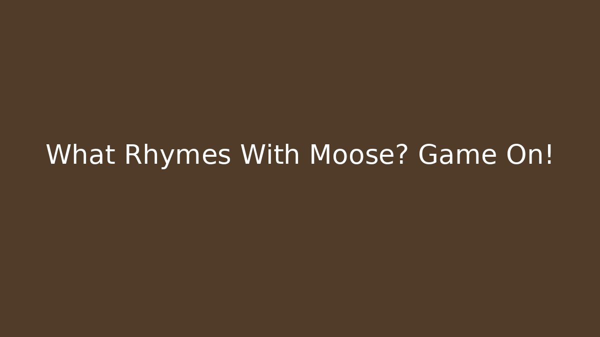 What Rhymes With Moose? Game On!