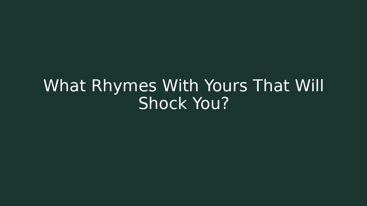 What Rhymes With Yours That Will Shock You?