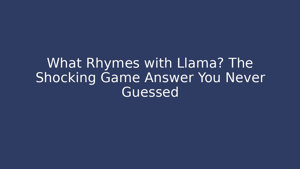 What Rhymes with Llama? The Shocking Game Answer You Never Guessed
