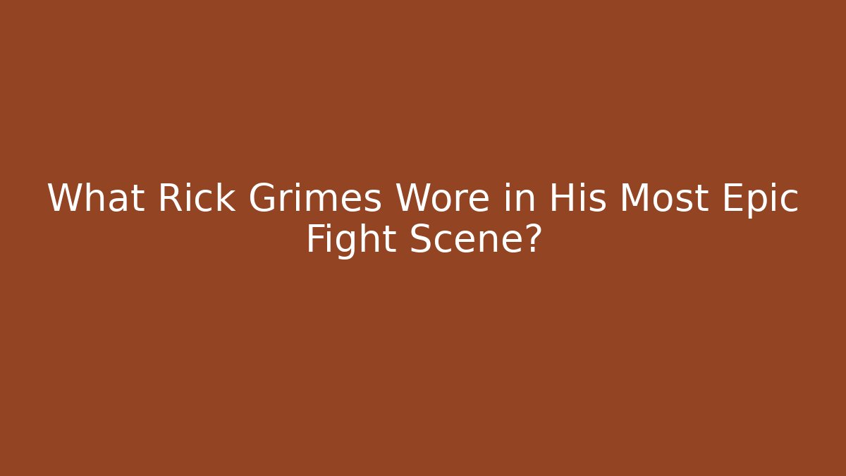 What Rick Grimes Wore in His Most Epic Fight Scene?