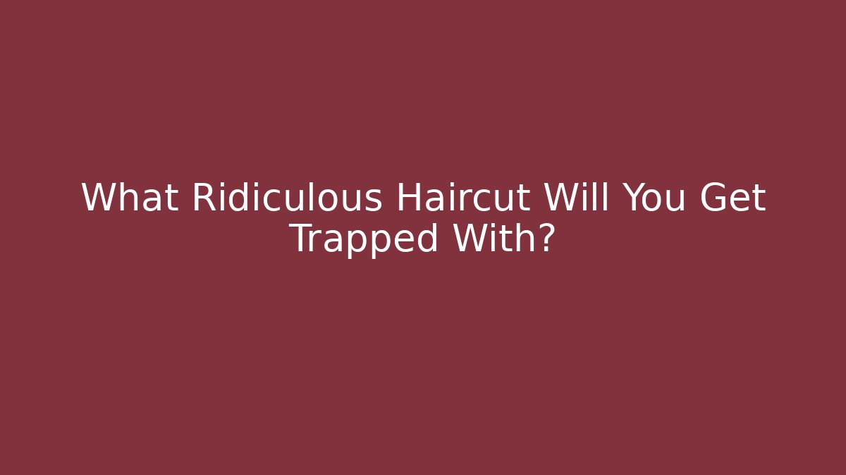 What Ridiculous Haircut Will You Get Trapped With?