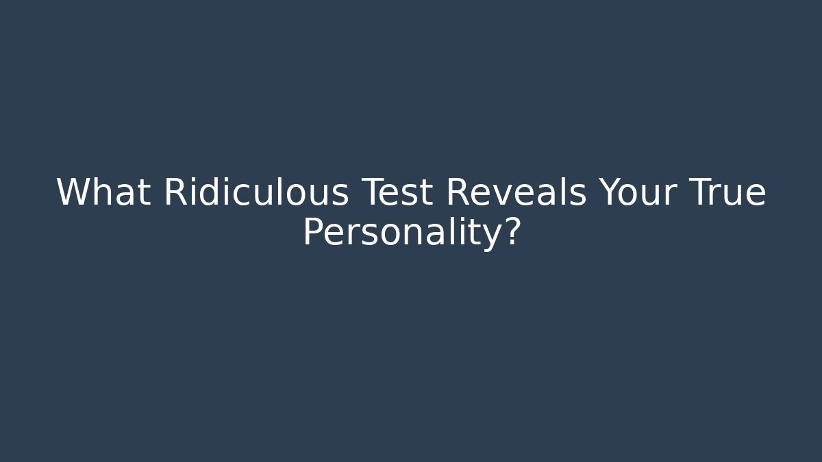 What Ridiculous Test Reveals Your True Personality?