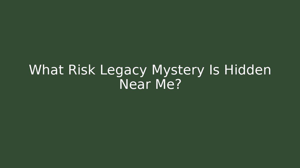 What Risk Legacy Mystery Is Hidden Near Me? - Critter Realm