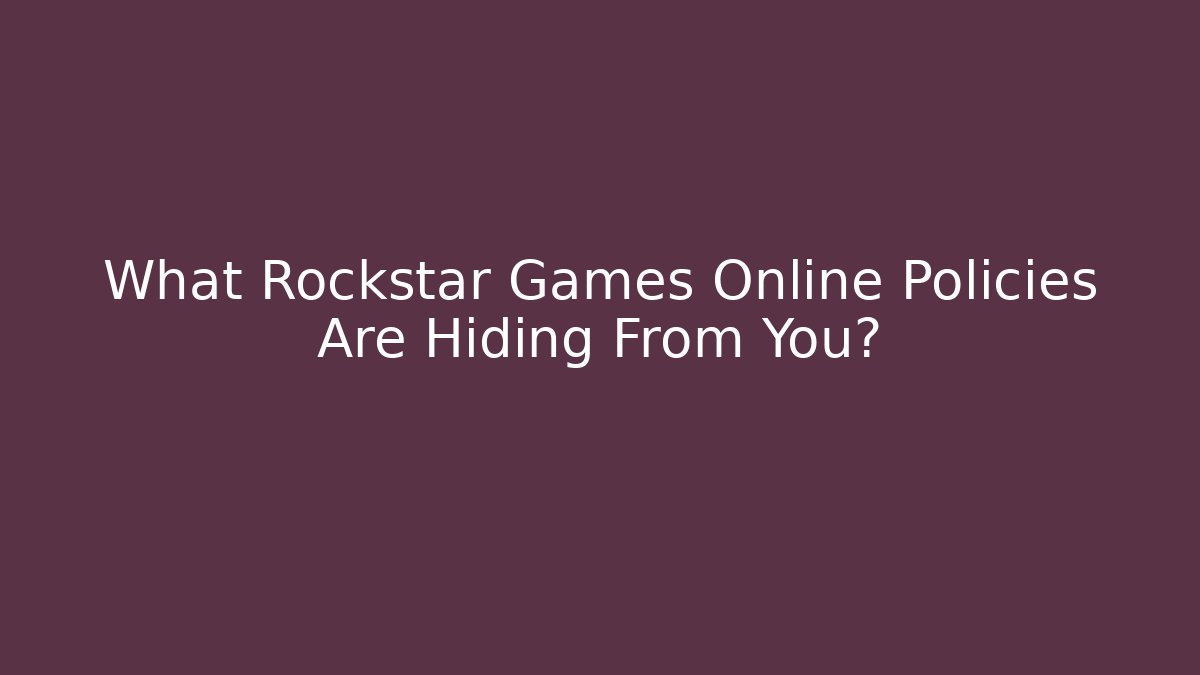 What Rockstar Games Online Policies Are Hiding From You?