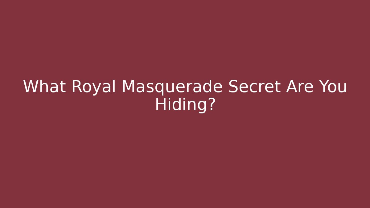 What Royal Masquerade Secret Are You Hiding?