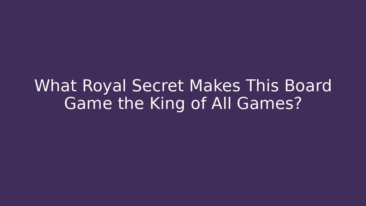 What Royal Secret Makes This Board Game the King of All Games?