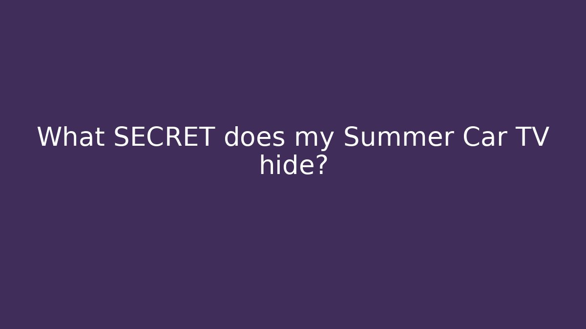 What SECRET does my Summer Car TV hide?