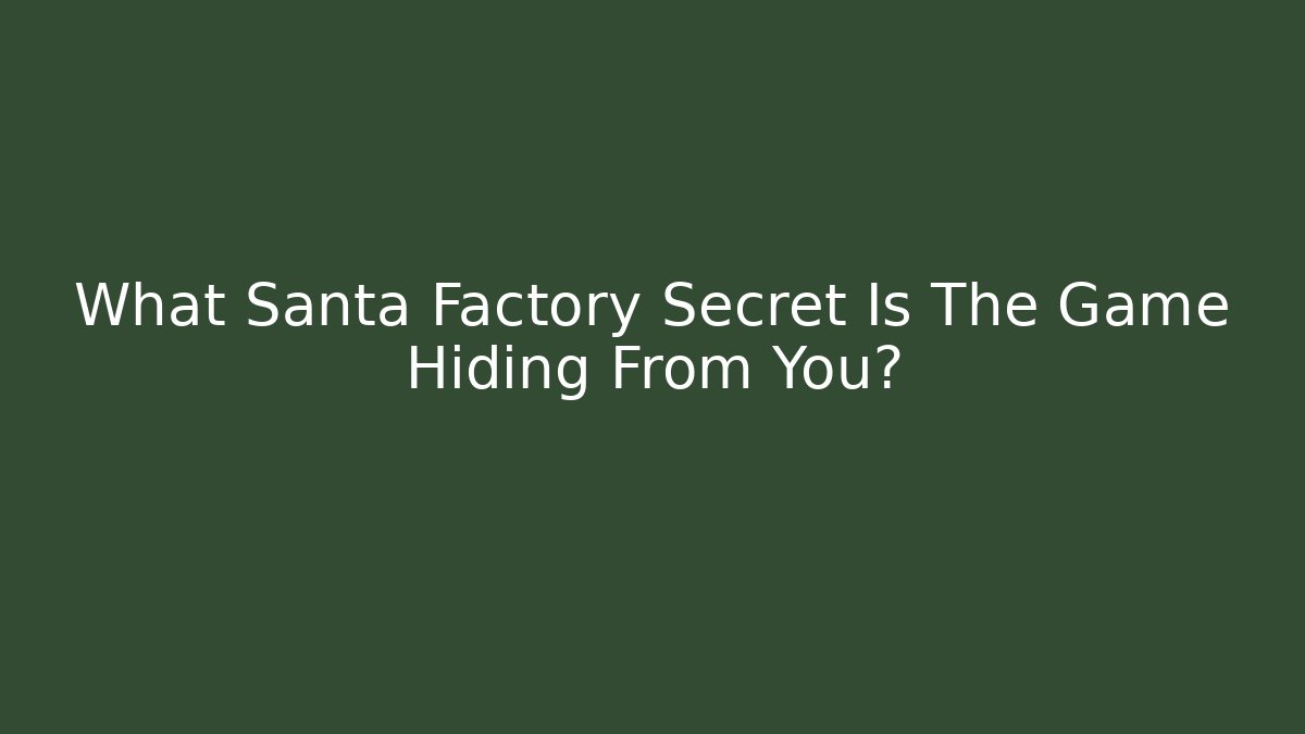 What Santa Factory Secret Is The Game Hiding From You?