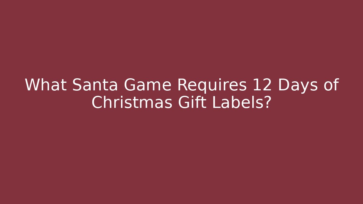 What Santa Game Requires 12 Days of Christmas Gift Labels?