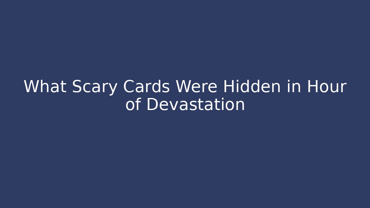 What Scary Cards Were Hidden in Hour of Devastation