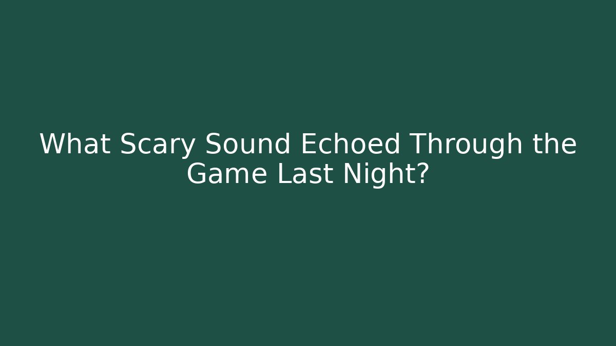 What Scary Sound Echoed Through the Game Last Night? - Critter Realm