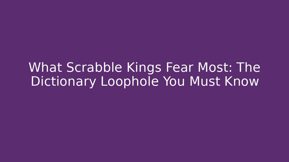 What Scrabble Kings Fear Most: The Dictionary Loophole You Must Know