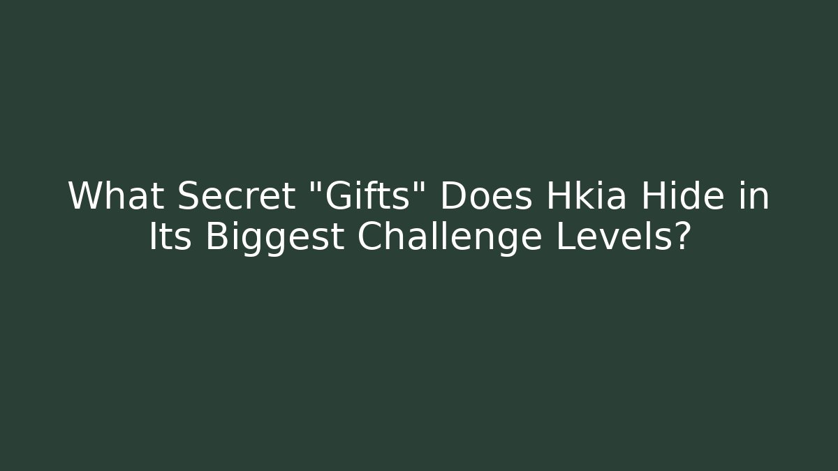 What Secret "Gifts" Does Hkia Hide in Its Biggest Challenge Levels?