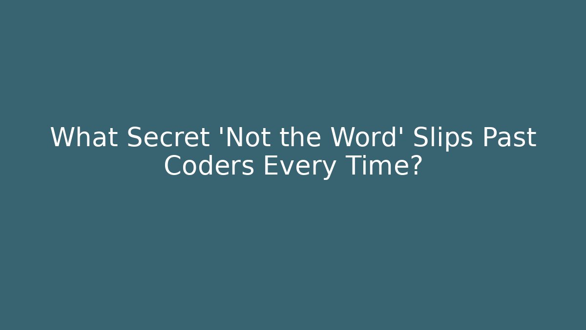 What Secret 'Not the Word' Slips Past Coders Every Time?