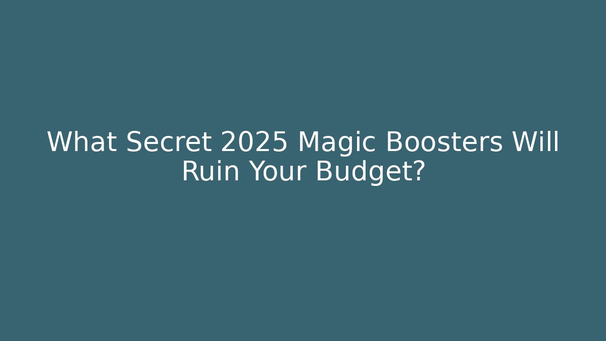 What Secret 2025 Magic Boosters Will Ruin Your Budget? - Critter Realm