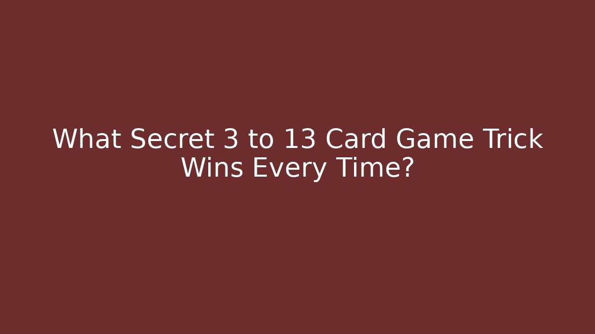 What Secret 3 to 13 Card Game Trick Wins Every Time? - Critter Realm