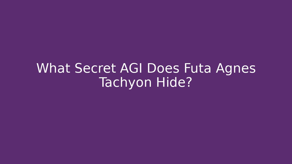 What Secret AGI Does Futa Agnes Tachyon Hide?