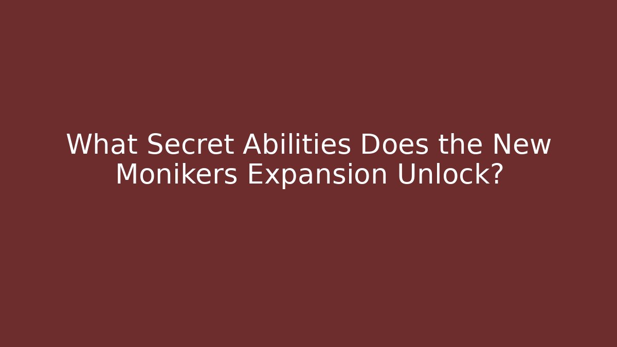 What Secret Abilities Does the New Monikers Expansion Unlock?