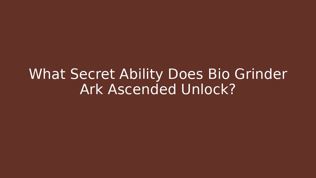 What Secret Ability Does Bio Grinder Ark Ascended Unlock?