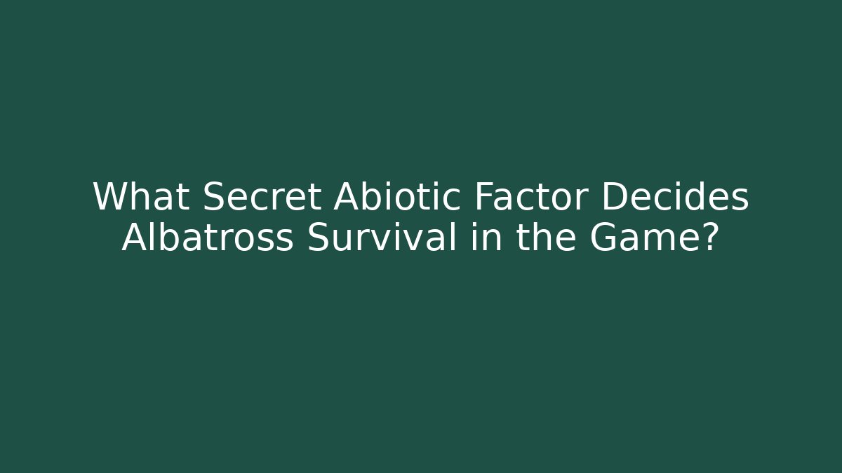 What Secret Abiotic Factor Decides Albatross Survival in the Game?