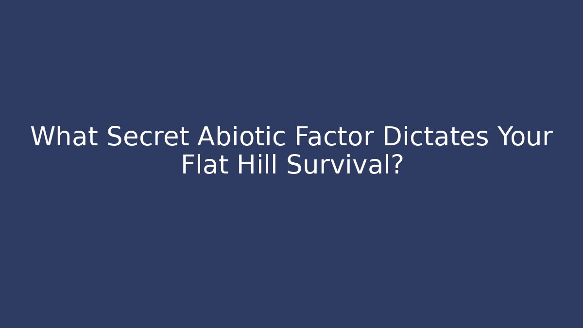 What Secret Abiotic Factor Dictates Your Flat Hill Survival?