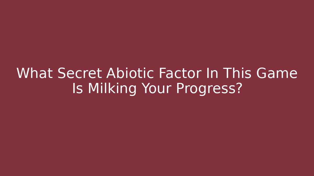What Secret Abiotic Factor In This Game Is Milking Your Progress?
