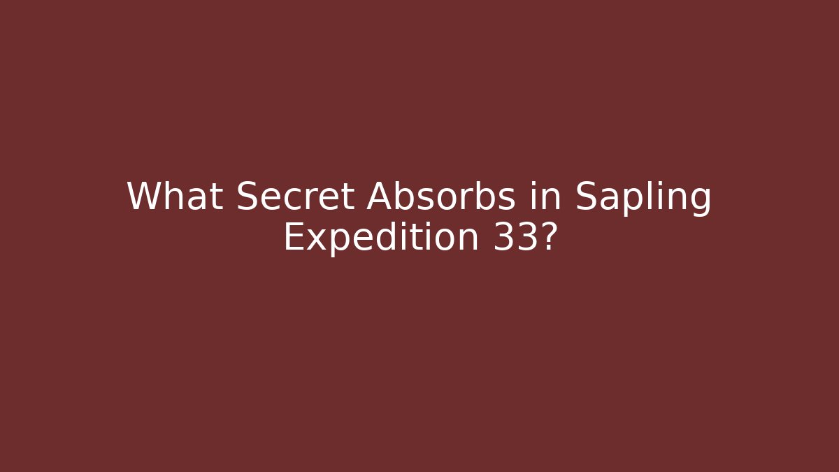 What Secret Absorbs in Sapling Expedition 33?