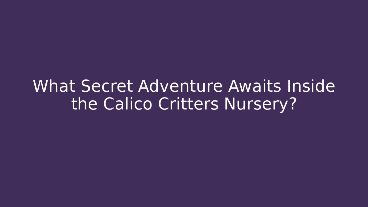 What Secret Adventure Awaits Inside the Calico Critters Nursery?